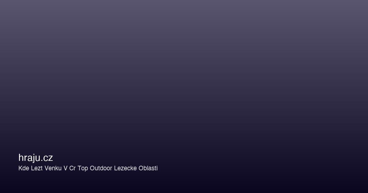 Kde lézt venku v ČR — top outdoor lezecké oblasti pro sezónu 2026